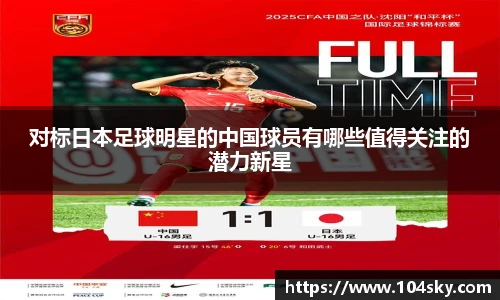 对标日本足球明星的中国球员有哪些值得关注的潜力新星